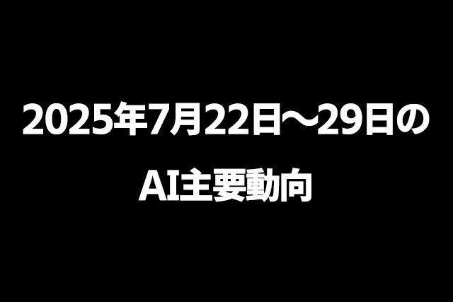 2025年7月22日～29日のAI主要動向