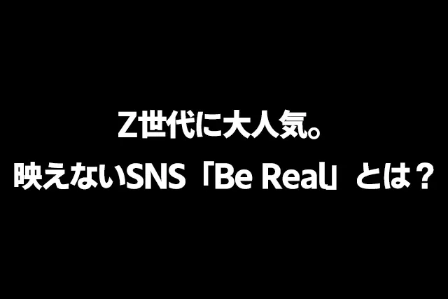 Z世代に大人気。映えないSNS「Be Real」とは？