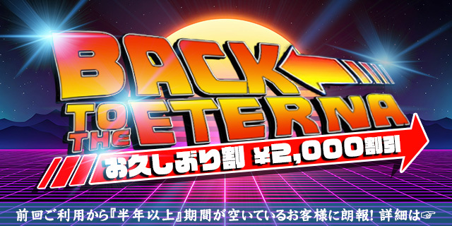 バック・トゥ・ザ・エテルナ！『お久しぶり割』オールコース 2,000円 割引！！